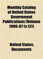 Monthly Catalog of United States Government Publications (Volume 1906-07 (v.12)),1154790355,9781154790351