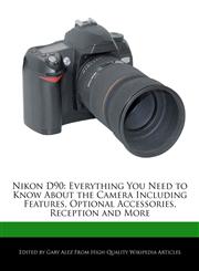 Nikon D90 Everything You Need to Know About the Camera Including Features, Optional Accessories, Reception and More,1276171463,9781276171465