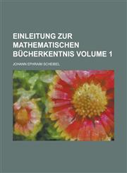 Einleitung zur mathematischen Bücherkentnis Volume 1,1230115951,9781230115955