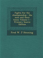 Fights for the Championship The Men and Their Times Volume 1,1289820406,9781289820404