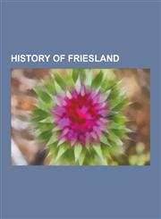 History of Friesland History of East Frisia, Chauci, Friso-Hollandic Wars, Ludger, Brokmerland, Rheiderland, Frisian History, County of Eas,1230495622,9781230495620
