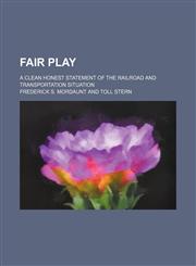 Fair Play; A Clean Honest Statement of the Railroad and Transportation Situation,1151473138,9781151473134