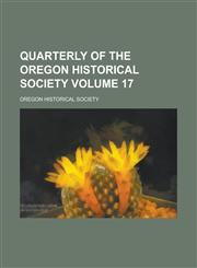 Quarterly of the Oregon Historical Society Volume 17,1154999947,9781154999945