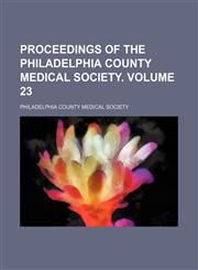 Proceedings of the Philadelphia County Medical Society Volume 23,115400953X,9781154009538
