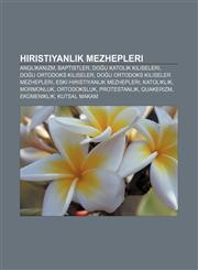 Hıristiyanlık mezhepleri Anglikanizm, Baptistler, Doğu Katolik Kiliseleri, Doğu Ortodoks Kiliseler, Doğu Ortodoks Kiliseler mezhepleri,1232943827,9781232943822
