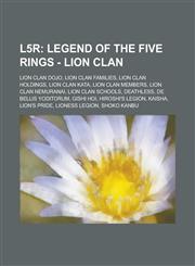 L5r Legend of the Five Rings - Lion Clan: Lion Clan Dojo, Lion Clan Families, Lion Clan Holdings, Lion Clan Kata, Lion Clan Members, Lion Clan Nemuranai, Lion Clan Schools, Deathless, De Bellis Yoditorum, Gishi Hoi, Hiroshi's Legion, Kaisha,1234839741,9781234839741