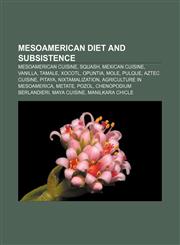 Mesoamerican diet and subsistence Mesoamerican cuisine, Squash, Mexican cuisine, Vanilla, Tamale, Xocotl, Opuntia, Mole, Pulque, Aztec cuisine,1157877532,9781157877530