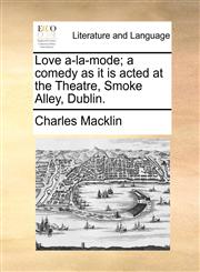 Love a-la-mode; a comedy as it is acted at the Theatre, Smoke Alley, Dublin.,1170051871,9781170051870