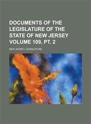 Documents of the Legislature of the State of New Jersey Volume 109, pt. 2,1230038957,9781230038957