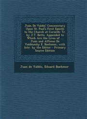 Juán De Valdés' Commentary Upon St. Paul's First Epistle to the Church at Corinth Tr. by J.T. Betts. Appended to Which Are the Lives of ... Juán and Alfonso De Valdésmby E. Boehmer, with Intr. by the Editor - Primary Source Edition,1295765152,9781295765157