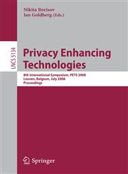 Privacy Enhancing Technologies 8th International Symposium, PETS 2008 Leuven, Belgium, July 23-25, 2008 Proceedings,3540706291,9783540706298