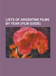Lists of Argentine Films by Year (Film Guide) List of Argentine Films of 1940, List of Argentine Films of 1941, List of Argentine Films of 1942, List,1155219724,9781155219721