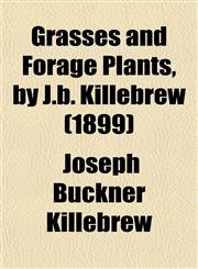 Grasses and Forage Plants, by J.b. Killebrew (1899),115293466X,9781152934665