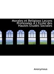 Morales et Religions Leçons Professées à L'Ecole des Hautes Etudes Sociales,1115343807,9781115343800