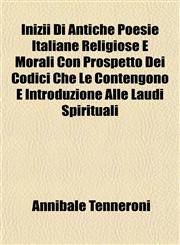 Inizii Di Antiche Poesie Italiane Religiose E Morali Con Prospetto Dei Codici Che Le Contengono E Introduzione Alle Laudi Spirituali,115233641X,9781152336414