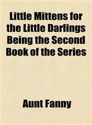 Little Mittens for the Little Darlings Being the Second Book of the Series,1153814684,9781153814683