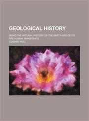 Geological history; being the natural history of the earth and of its pre-human inhabitants,1231186046,9781231186046