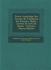 Precis Analytique Des Travaux de L'Academie Des Sciences, Belles-Lettres Et Arts de Rouen,1289361762,9781289361761