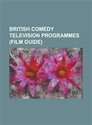 British Comedy Television Programmes (Film Guide) Alexander Armstrong's Big Ask, Al Murray's Compete for the Meat, and So to Bentley, and Then You Di,1230780750,9781230780757