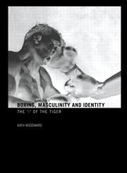Boxing, Masculinity and Identity: The 'I' of the Tiger,0415367700,9780415367707