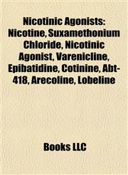 Nicotinic Agonists Nicotine, Suxamethonium Chloride, Nicotinic Agonist, Varenicline, Epibatidine, Cotinine, Abt-418, Arecoline, Lobeline,1155231988,9781155231983