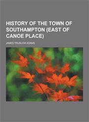 History of the Town of Southampton (East of Canoe Place),1230731962,9781230731964