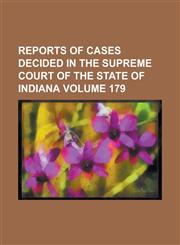 Reports of cases decided in the Supreme Court of the State of Indiana Volume 179,1236888030,9781236888037