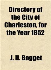 Directory of the City of Charleston, for the Year 1852,1153375206,9781153375207
