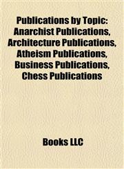 Publications by Topic Anarchist Publications, Architecture Publications, Atheism Publications, Business Publications, Chess Publications,1157921191,9781157921196