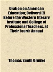 Oration on American Education; Deliverd [!] Before the Western Literary Institute and College of Professional Teachers, at Their Fourth Annual,1154538796,9781154538793