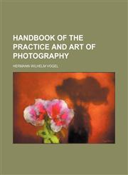 Handbook of the practice and art of photography,1155021207,9781155021201