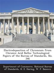 Electrodeposition of Chromium from Chromic Acid Baths Technological Papers of the Bureau of Standards, No. 346,1289194645,9781289194642