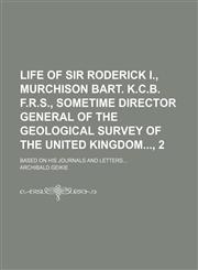 Life of Sir Roderick I., Murchison Bart. K.c.b. F.r.s., Sometime Director General of the Geological Survey of the United Kingdom, 2; Based on His Journals and Letters,1151026328,9781151026323