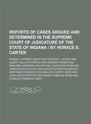 Reports of Cases Argued and Determined in the Supreme Court of Judicature of the State of Indiana | by Horace E. Carter (Volume 74),115028479X,9781150284793