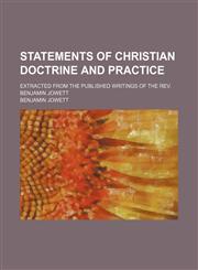 Statements of Christian doctrine and practice; extracted from the published writings of the Rev. Benjamin Jowett,1154483169,9781154483161