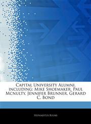 Articles On Capital University Alumni, including Mike Shoemaker, Paul Mcnulty, Jennifer Brunner, Gerard C. Bond,1242319948,9781242319945