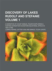 Discovery of lakes Rudolf and Stefanie Volume 1; a narrative of Count Samuel Teleki's exploring & hunting expedition in eastern equatorial Africa in 1887 & 1888,1150657189,9781150657184