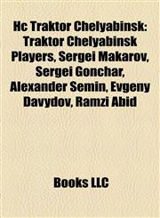 Hc Traktor Chelyabinsk Traktor Chelyabinsk Players, Sergei Makarov, Sergei Gonchar, Alexander Semin, Evgeny Davydov, Ramzi Abid,1158174446,9781158174447