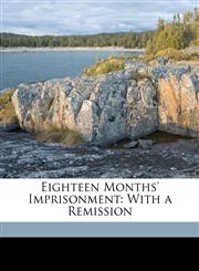 Eighteen Months' Imprisonment With a Remission,1149229268,9781149229262