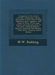 Antiquities of the Orient Unveiled, Containing a Concise Description of the Ruins of King Solomon's Cities, Together with Those of Forty of the Most a,1287807380,9781287807384