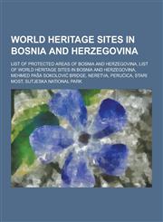 World Heritage Sites in Bosnia and Herzegovina List of Protected Areas of Bosnia and Herzegovina, List of World Heritage Sites in Bosnia and Herzegov,1230499792,9781230499796