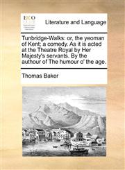 Tunbridge-Walks or, the yeoman of Kent; a comedy. As it is acted at the Theatre Royal by Her Majesty's servants. By the authour of The humour o' the age.,1170485448,9781170485446