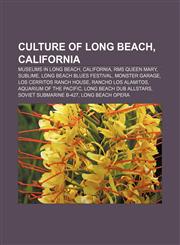 Culture of Long Beach, California Museums in Long Beach, California, RMS Queen Mary, Sublime, Long Beach Blues Festival, Monster Garage,1157454364,9781157454366