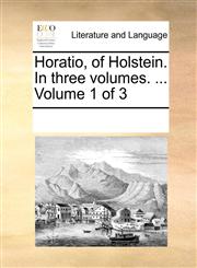 Horatio, of Holstein. In three volumes. ...  Volume 1 of 3,1170049990,9781170049990