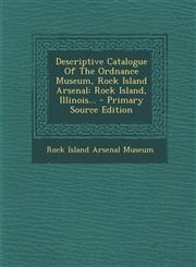 Descriptive Catalogue of the Ordnance Museum, Rock Island Arsenal Rock Island, Illinois... - Primary Source Edition,1294487957,9781294487951