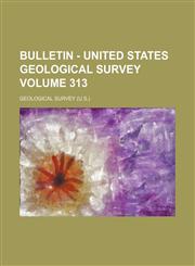 Bulletin - United States Geological Survey Volume 313,1154027759,9781154027754