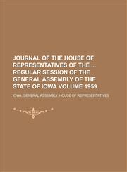 Journal of the House of Representatives of the Regular Session of the General Assembly of the State of Iowa Volume 1959,1234333783,9781234333782