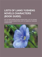 Lists of Liang Yusheng Novels Characters (Book Guide) List of Baifa Monu Zhuan Characters, List of Datang Youxia Zhuan Characters, List of Qijian Xia,1158113498,9781158113491