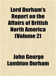 Lord Durham's Report on the Affairs of British North America (Volume 2),1152564455,9781152564459