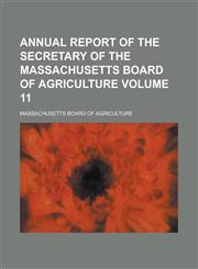 Annual Report of the Secretary of the Massachusetts Board of Agriculture Volume 11,1155001036,9781155001036